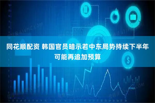 同花顺配资 韩国官员暗示若中东局势持续下半年可能再追加预算