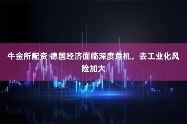 牛金所配资 德国经济面临深度危机，去工业化风险加大